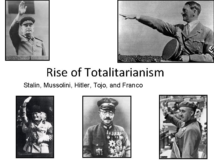 Rise of Totalitarianism Stalin, Mussolini, Hitler, Tojo, and Franco 