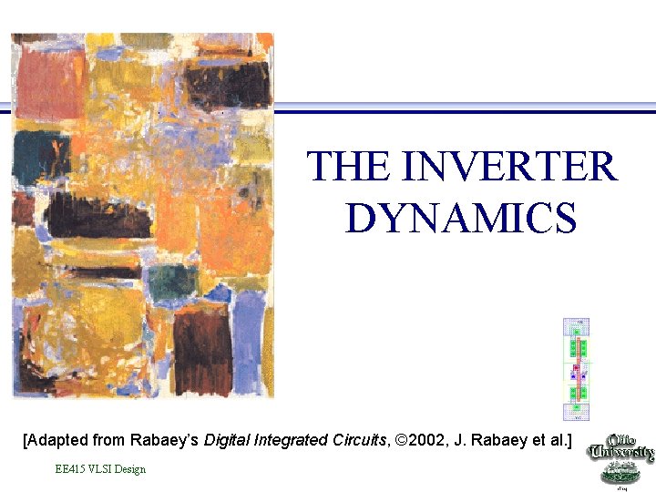 THE INVERTER DYNAMICS [Adapted from Rabaey’s Digital Integrated Circuits, © 2002, J. Rabaey et