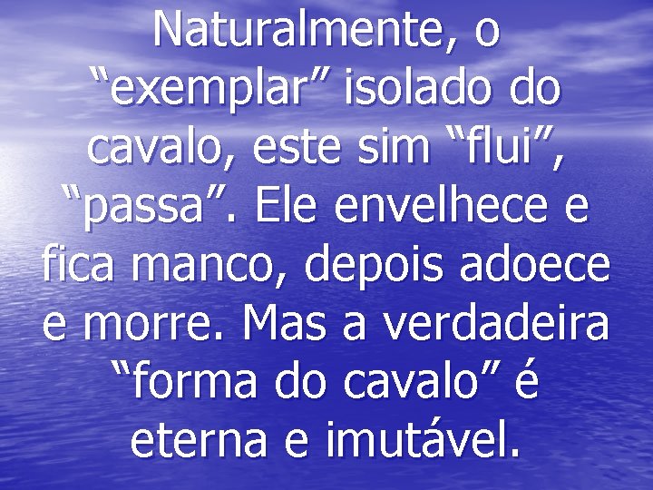 Naturalmente, o “exemplar” isolado do cavalo, este sim “flui”, “passa”. Ele envelhece e fica