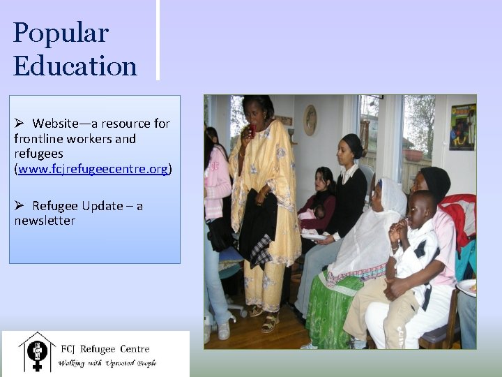 Popular Education Ø Website—a resource for frontline workers and refugees (www. fcjrefugeecentre. org) Ø