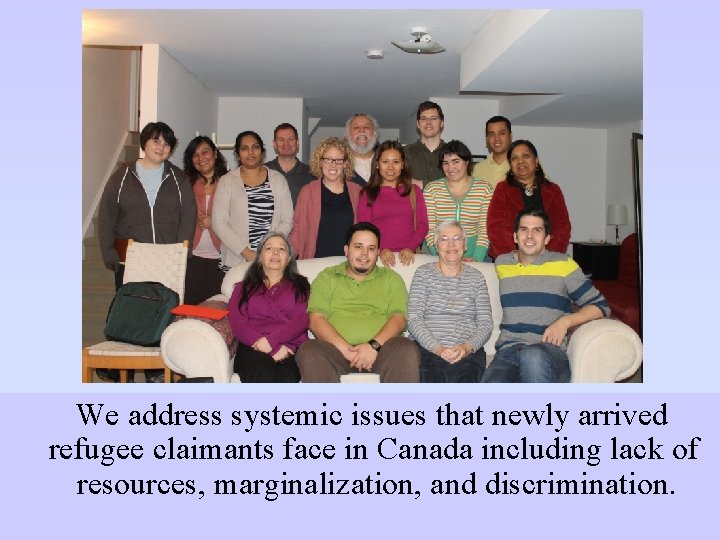 We address systemic issues that newly arrived refugee claimants face in Canada including lack