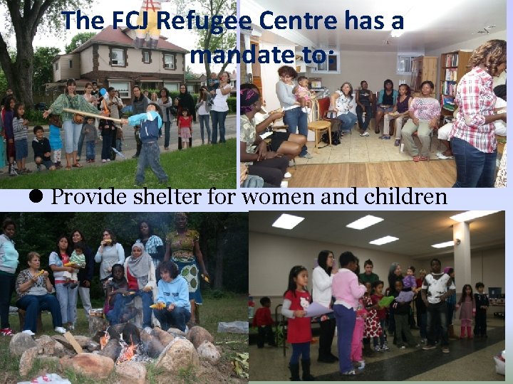 The FCJ Refugee Centre has a mandate to: Provide shelter for women and children