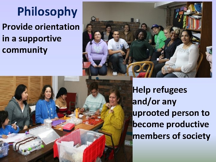 Philosophy Provide orientation in a supportive community Help refugees and/or any uprooted person to