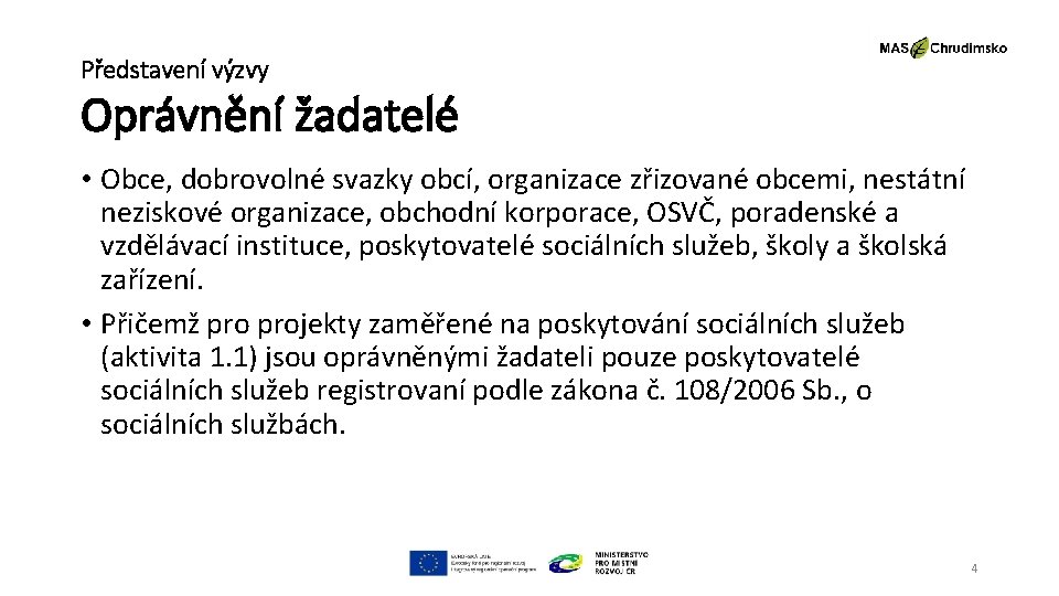 Představení výzvy Oprávnění žadatelé • Obce, dobrovolné svazky obcí, organizace zřizované obcemi, nestátní neziskové