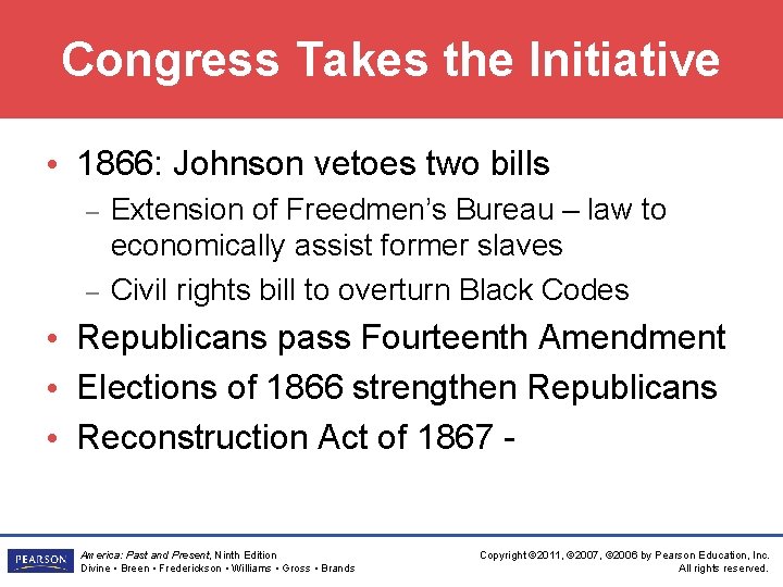 Congress Takes the Initiative • 1866: Johnson vetoes two bills – – Extension of