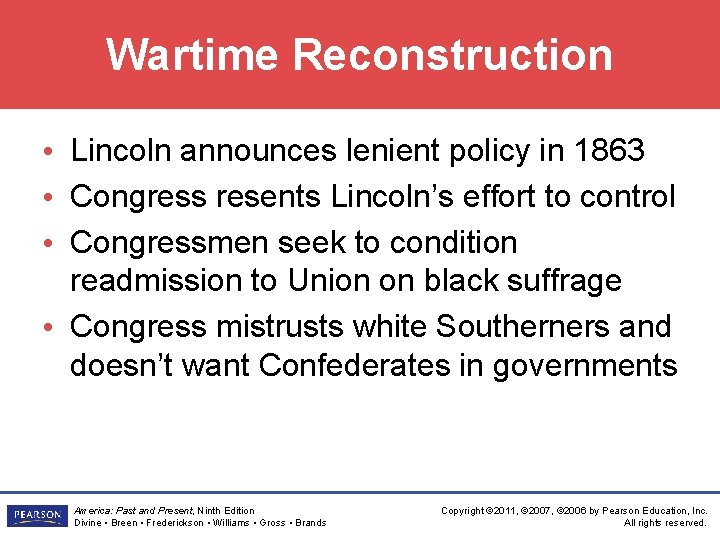 Wartime Reconstruction • Lincoln announces lenient policy in 1863 • Congress resents Lincoln’s effort