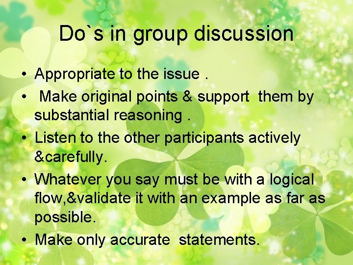 Do`s in group discussion • Appropriate to the issue. • Make original points &