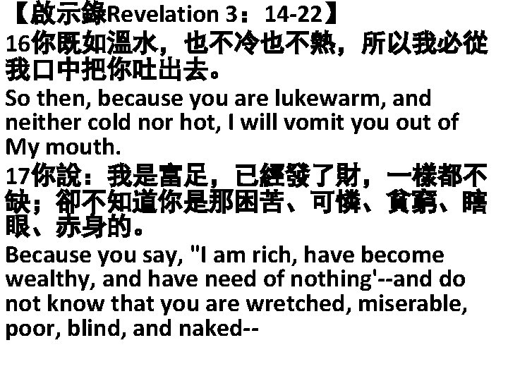 【啟示錄Revelation 3： 14 -22】 16你既如溫水，也不冷也不熱，所以我必從 我口中把你吐出去。 So then, because you are lukewarm, and neither