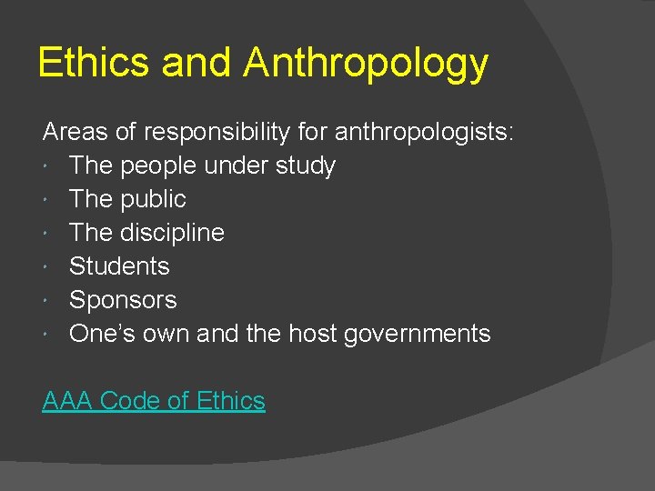 Ethics and Anthropology Areas of responsibility for anthropologists: The people under study The public Ethics and Anthropology Areas of responsibility for anthropologists: The people under study The public