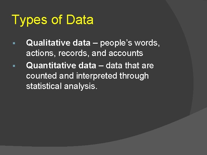 Types of Data § § Qualitative data – people’s words, actions, records, and accounts Types of Data § § Qualitative data – people’s words, actions, records, and accounts