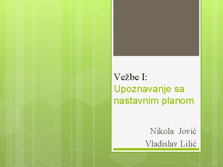 Vežbe I: Upoznavanje sa nastavnim planom Nikola Jović Vladislav Lilić 