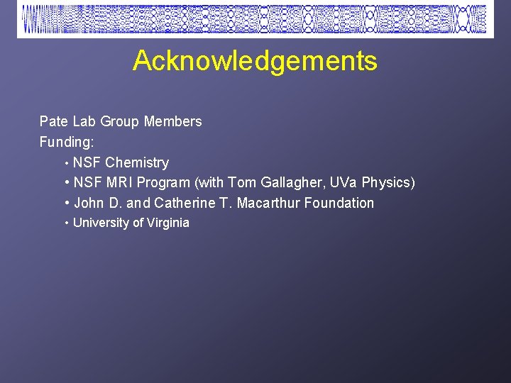 Acknowledgements Pate Lab Group Members Funding: • NSF Chemistry • NSF MRI Program (with