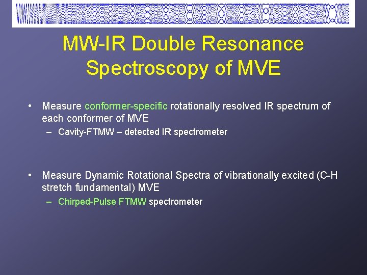 MW-IR Double Resonance Spectroscopy of MVE • Measure conformer-specific rotationally resolved IR spectrum of