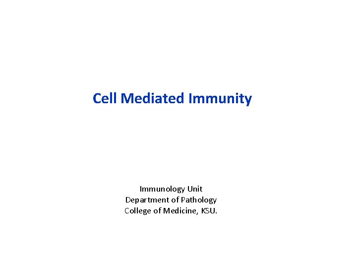 Cell Mediated Immunity Immunology Unit Department of Pathology College of Medicine, KSU. 