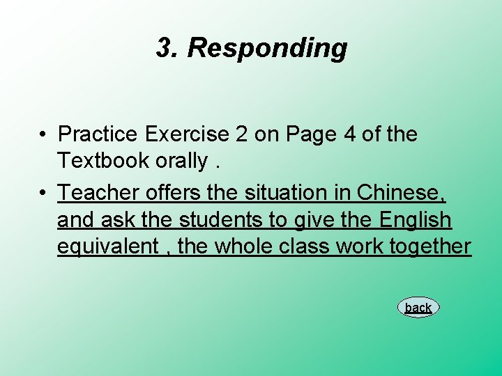3. Responding • Practice Exercise 2 on Page 4 of the Textbook orally. •