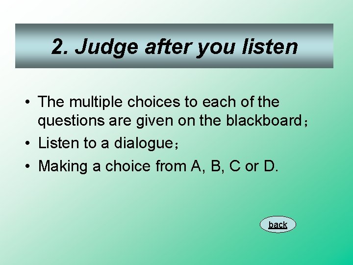 2. Judge after you listen • The multiple choices to each of the questions