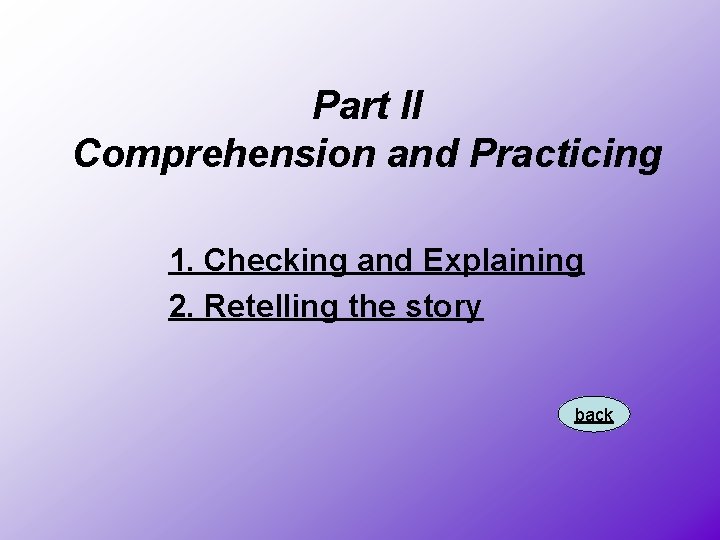 Part II Comprehension and Practicing 1. Checking and Explaining 2. Retelling the story back
