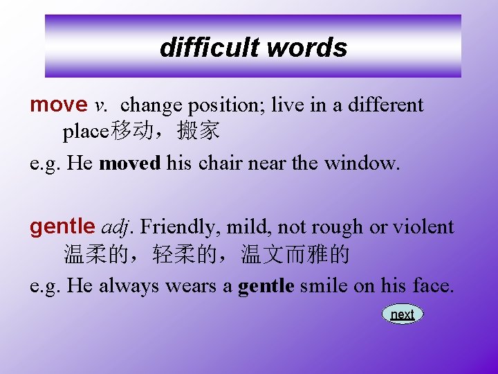 difficult words move v. change position; live in a different place移动，搬家 e. g. He