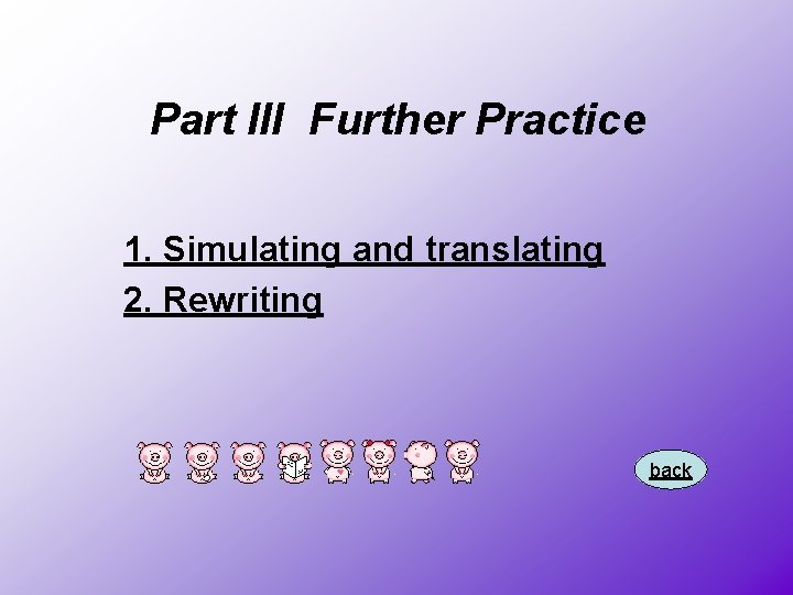 Part III Further Practice 1. Simulating and translating 2. Rewriting back 