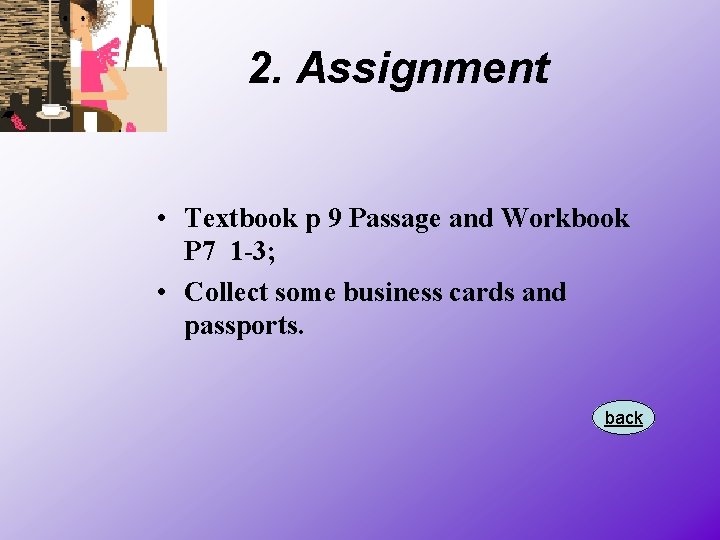 2. Assignment • Textbook p 9 Passage and Workbook P 7 1 -3; •