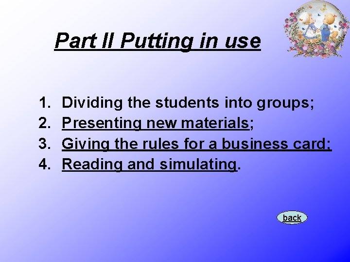 Part II Putting in use 1. 2. 3. 4. Dividing the students into groups;
