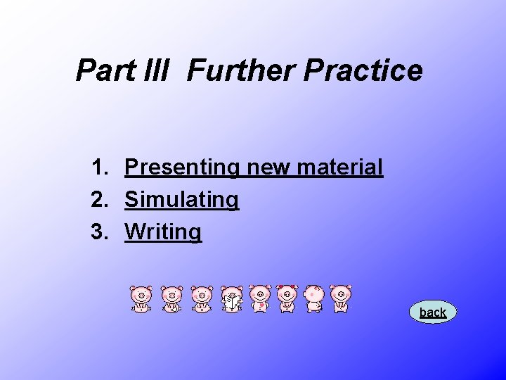 Part III Further Practice 1. Presenting new material 2. Simulating 3. Writing back 