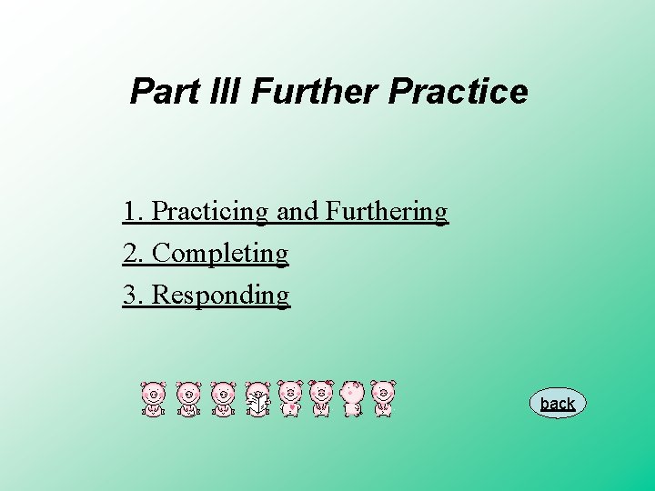 Part III Further Practice 1. Practicing and Furthering 2. Completing 3. Responding back 
