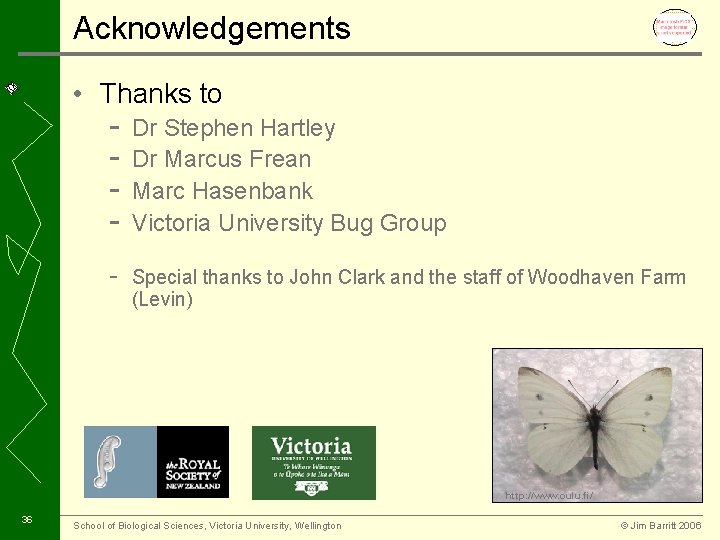 Acknowledgements • Thanks to - Dr Stephen Hartley Dr Marcus Frean Marc Hasenbank Victoria