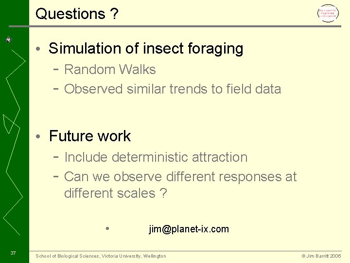 Questions ? • Simulation of insect foraging - Random Walks - Observed similar trends