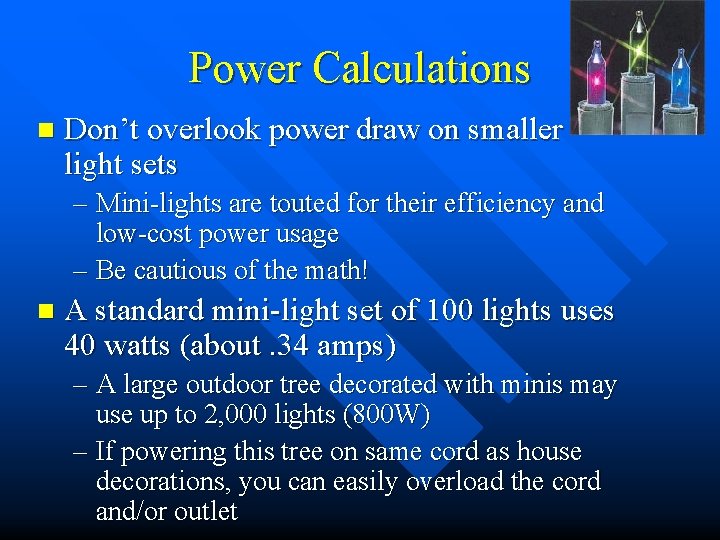Power Calculations n Don’t overlook power draw on smaller light sets – Mini-lights are