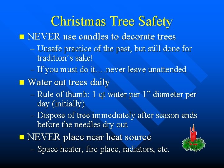 Christmas Tree Safety n NEVER use candles to decorate trees – Unsafe practice of