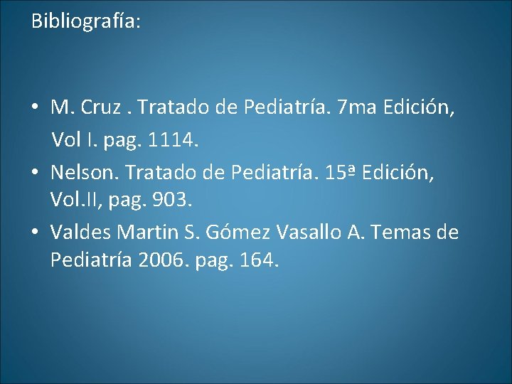 Bibliografía: • M. Cruz. Tratado de Pediatría. 7 ma Edición, Vol I. pag. 1114.
