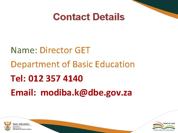 Contact Details Name: Director GET Department of Basic Education Tel: 012 357 4140 Email: