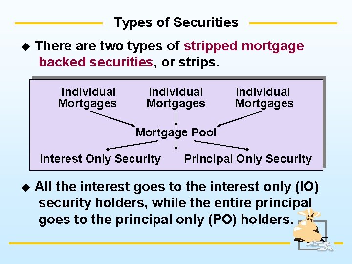 Types of Securities u There are two types of stripped mortgage backed securities, or