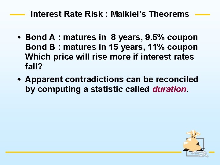 Interest Rate Risk : Malkiel’s Theorems w Bond A : matures in 8 years,