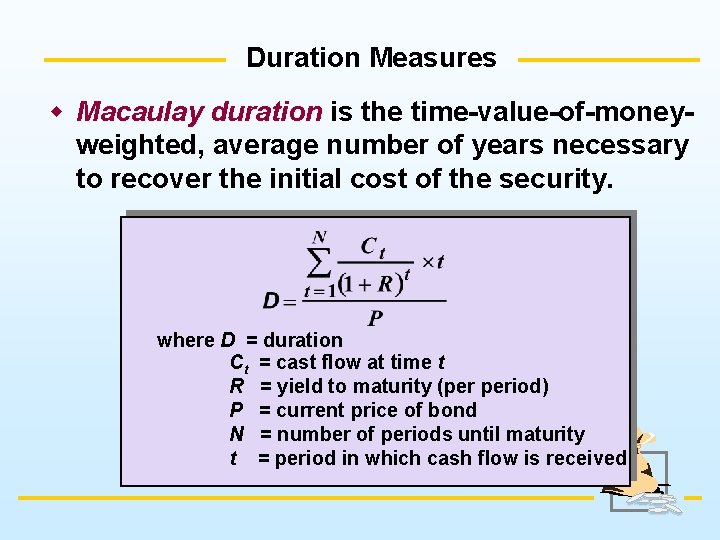 Duration Measures w Macaulay duration is the time-value-of-moneyweighted, average number of years necessary to