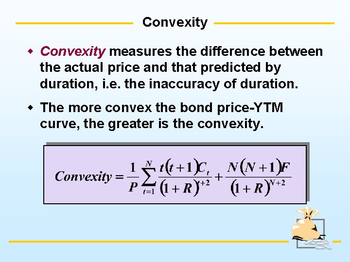 Convexity w Convexity measures the difference between the actual price and that predicted by