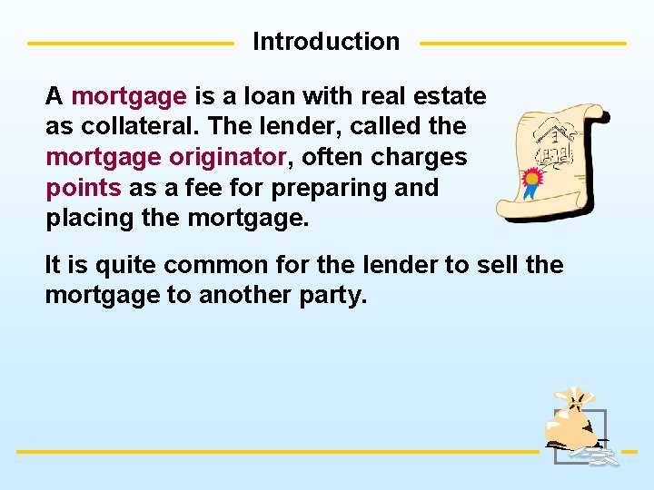 Introduction A mortgage is a loan with real estate as collateral. The lender, called