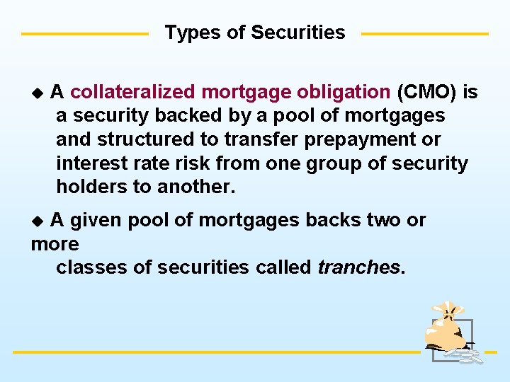 Types of Securities u A collateralized mortgage obligation (CMO) is a security backed by