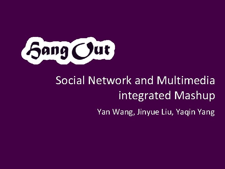 Social Network and Multimedia integrated Mashup Yan Wang, Jinyue Liu, Yaqin Yang 
