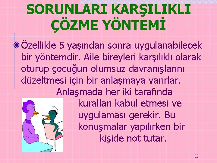 SORUNLARI KARŞILIKLI ÇÖZME YÖNTEMİ Özellikle 5 yaşından sonra uygulanabilecek bir yöntemdir. Aile bireyleri karşılıklı