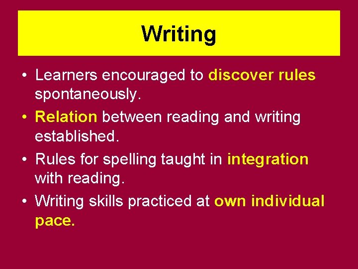 Writing • Learners encouraged to discover rules spontaneously. • Relation between reading and writing