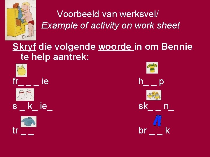 Voorbeeld van werksvel/ Example of activity on work sheet Skryf die volgende woorde in