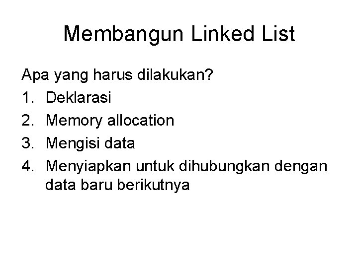 Membangun Linked List Apa yang harus dilakukan? 1. Deklarasi 2. Memory allocation 3. Mengisi