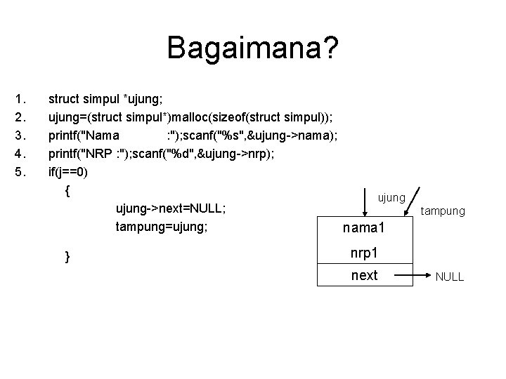 Bagaimana? 1. 2. 3. 4. 5. struct simpul *ujung; ujung=(struct simpul*)malloc(sizeof(struct simpul)); printf("Nama :