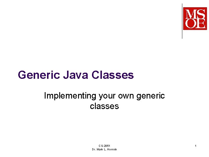 Generic Java Classes Implementing your own generic classes CS-2851 Dr. Mark L. Hornick 1