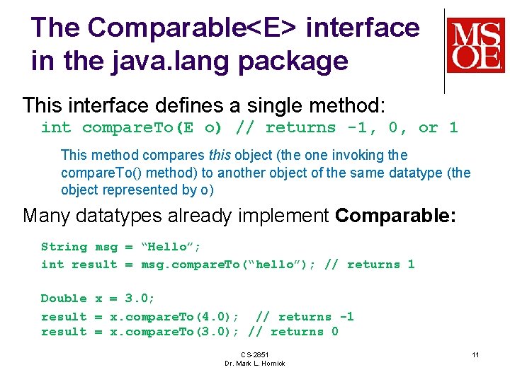 The Comparable<E> interface in the java. lang package This interface defines a single method: