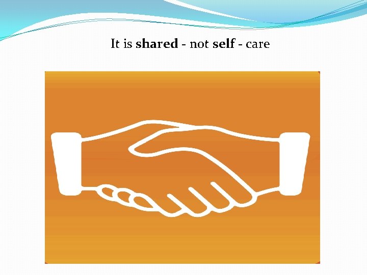It is shared - not self - care 
