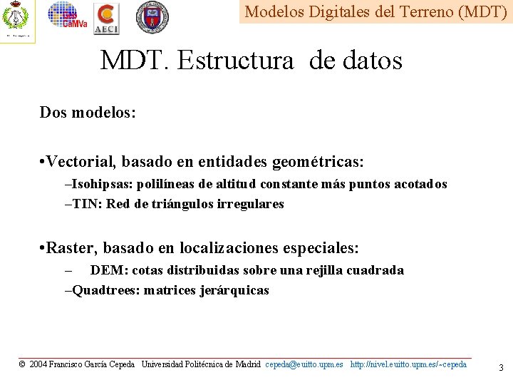 Modelos Digitales del Terreno (MDT) MDT. Estructura de datos Dos modelos: • Vectorial, basado