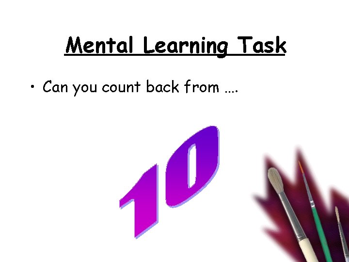 Mental Learning Task • Can you count back from …. 